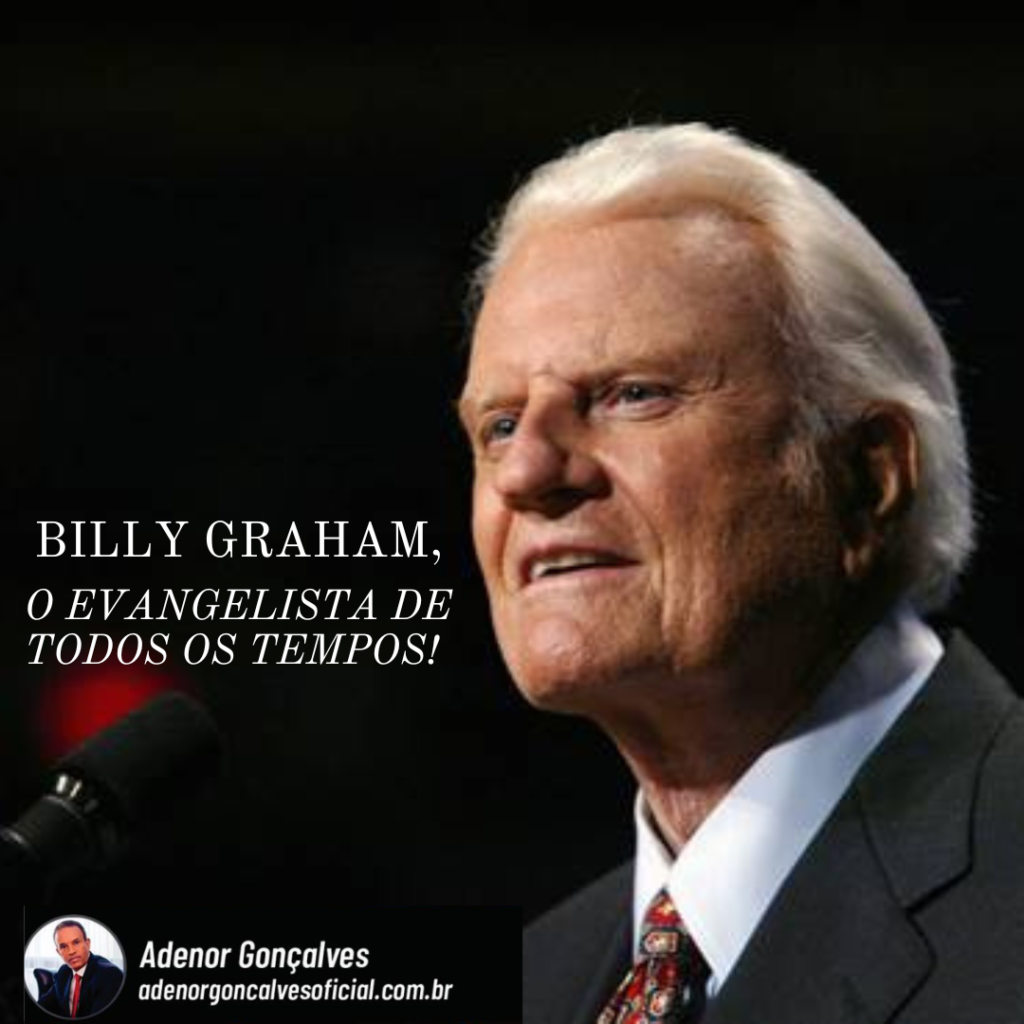 BILLY GRAHAM, O EVANGELISTA DE TODOS OS TEMPOS!