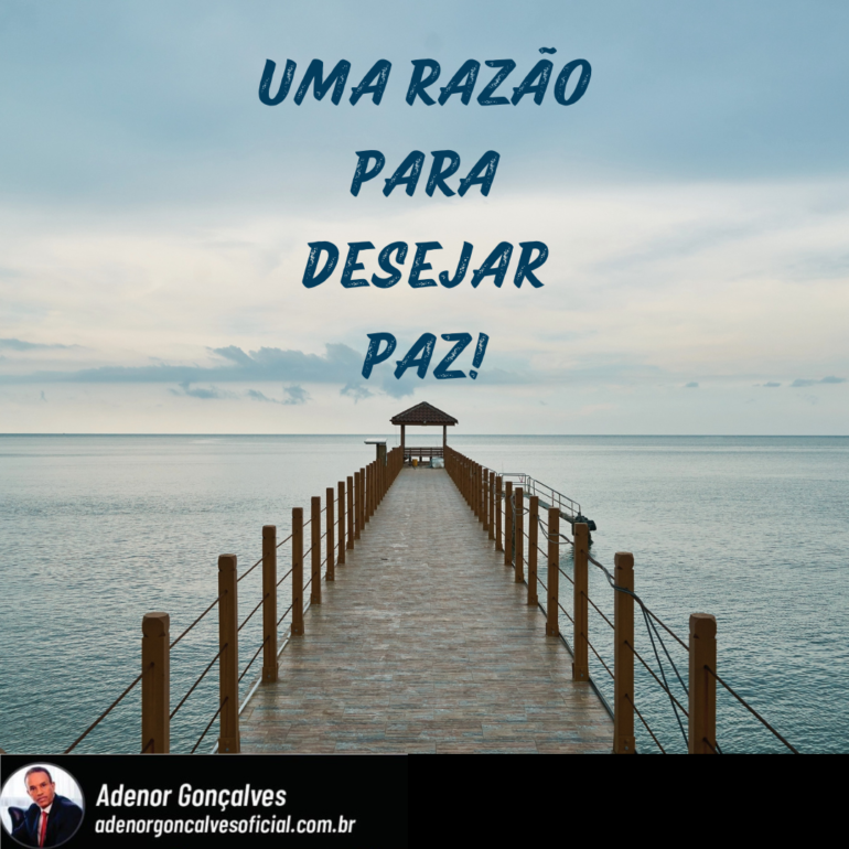 UMA RAZÃO PARA DESEJAR PAZ.