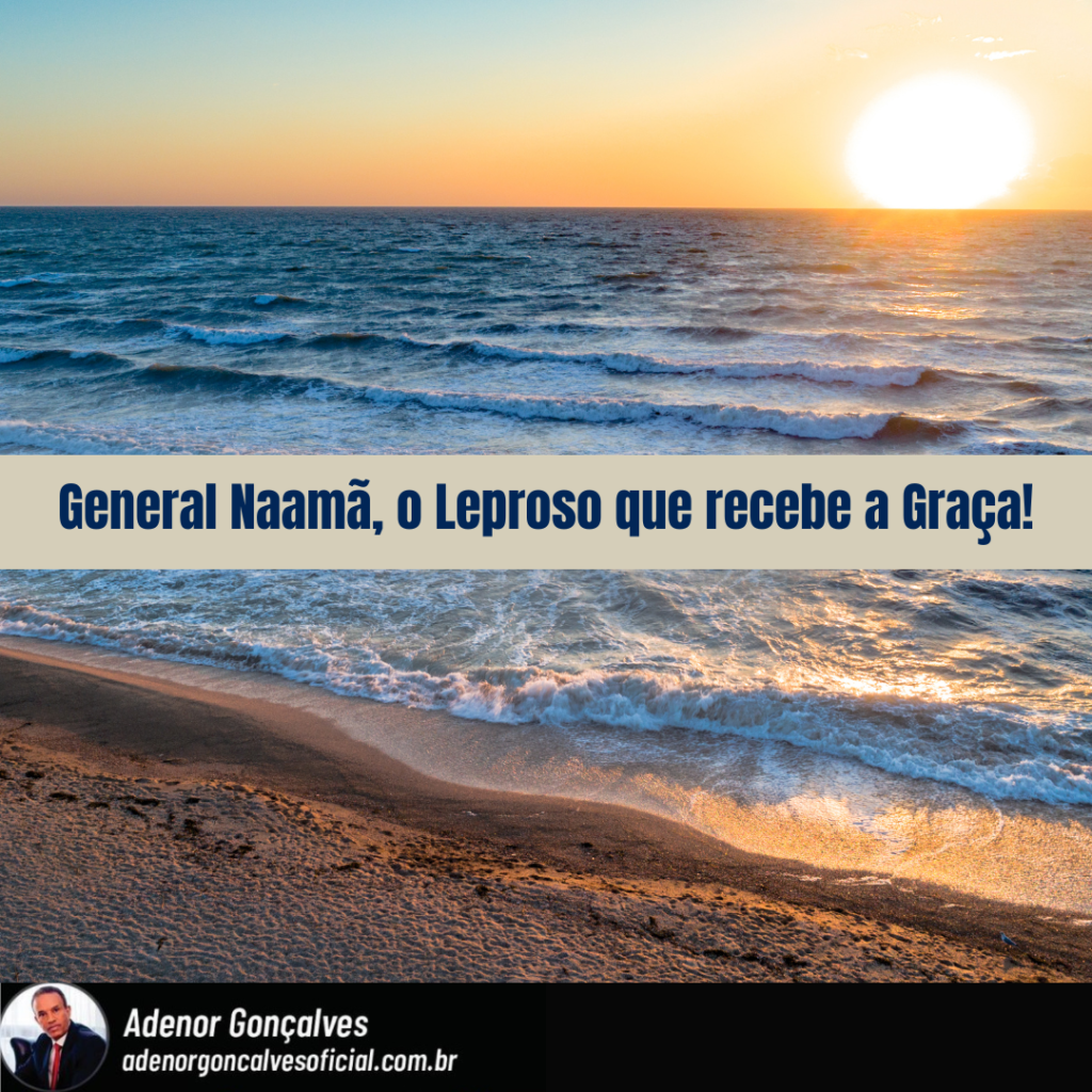 General Naamã, o Leproso que recebe a Graça!