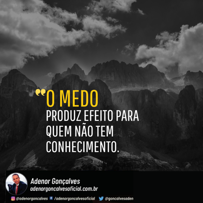 O Medo produz efeito para quem não tem Conhecimento